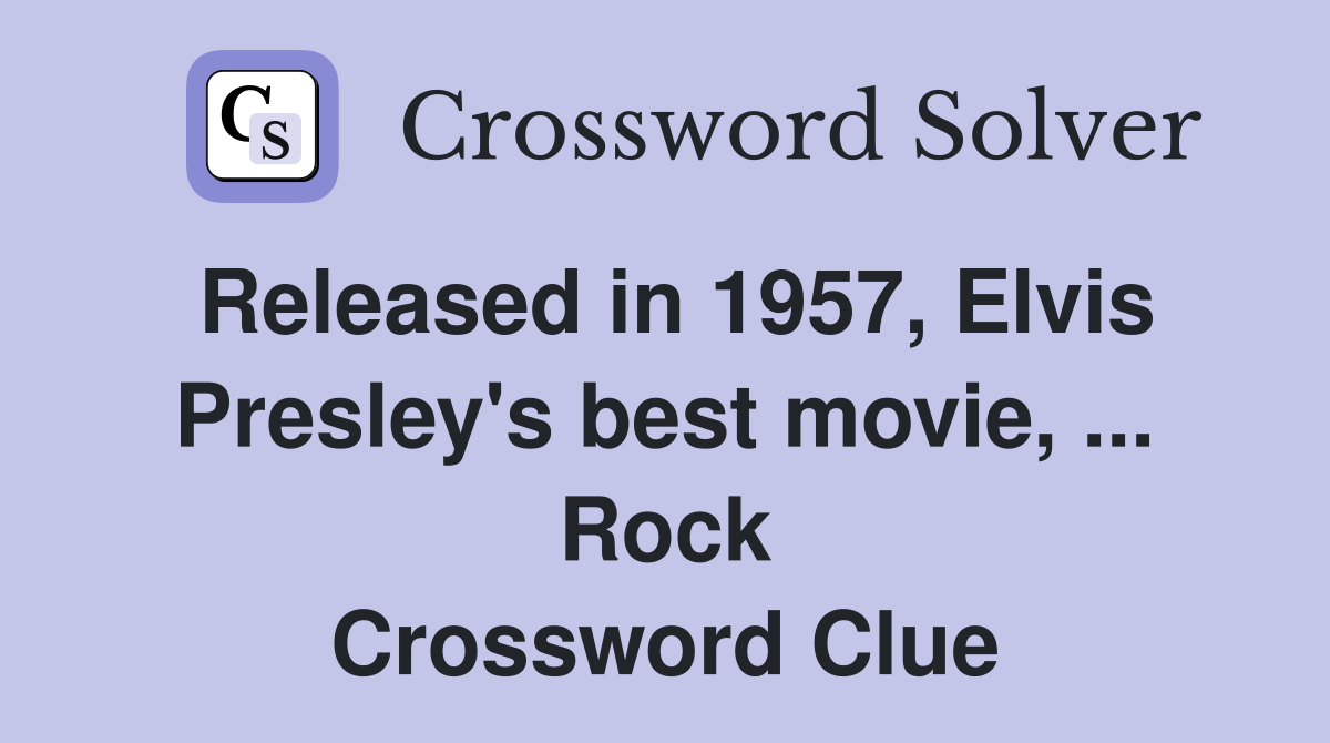 Released in 1957, Elvis Presley's best movie, Rock Crossword Clue